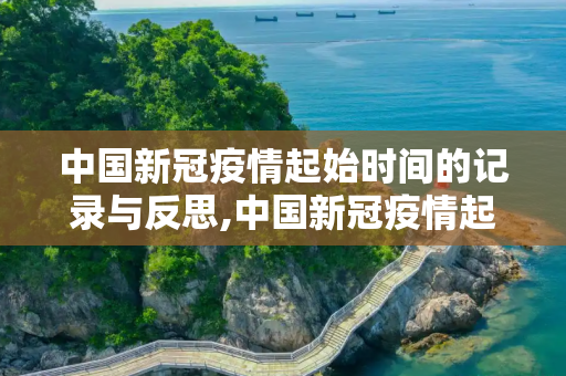 中国新冠疫情起始时间的记录与反思,中国新冠疫情起始时间的记录与反思