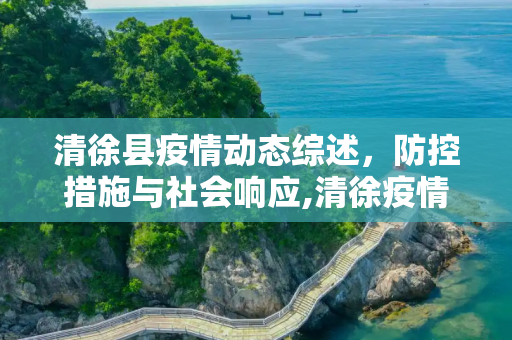 清徐县疫情动态综述，防控措施与社会响应,清徐疫情动态综述
