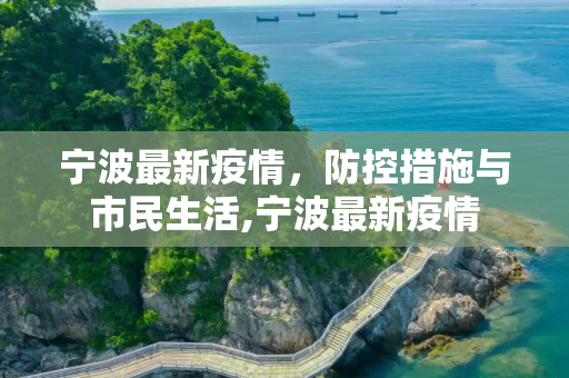 宁波最新疫情，防控措施与市民生活,宁波最新疫情