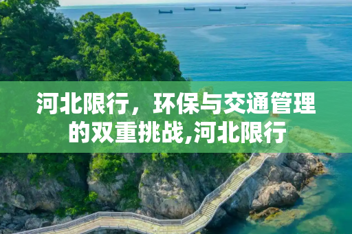 河北限行，环保与交通管理的双重挑战,河北限行
