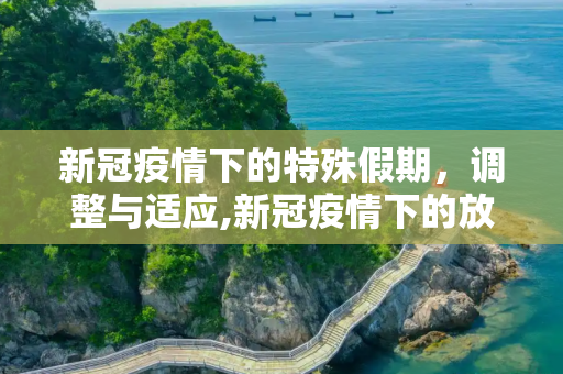 新冠疫情下的特殊假期，调整与适应,新冠疫情下的放假时间