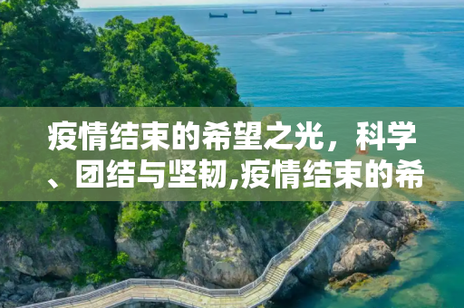 疫情结束的希望之光，科学、团结与坚韧,疫情结束的希望之光？