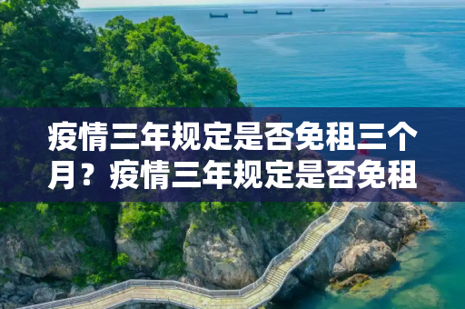 疫情三年规定是否免租三个月？疫情三年规定是否免租三个月？
