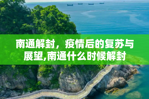 南通解封，疫情后的复苏与展望,南通什么时候解封