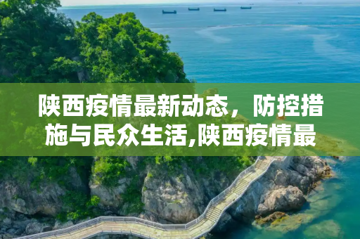 陕西疫情最新动态，防控措施与民众生活,陕西疫情最新