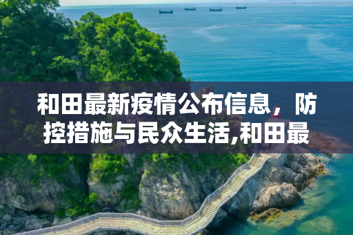 和田最新疫情公布信息，防控措施与民众生活,和田最新疫情公布信息