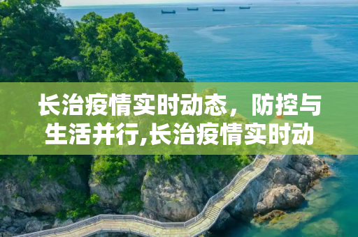 长治疫情实时动态，防控与生活并行,长治疫情实时动态