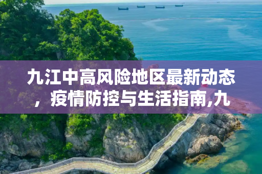九江中高风险地区最新动态，疫情防控与生活指南,九江中高风险地区最新