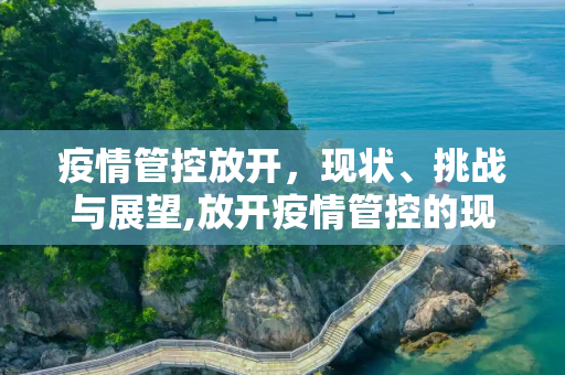 疫情管控放开，现状、挑战与展望,放开疫情管控的现状如何？