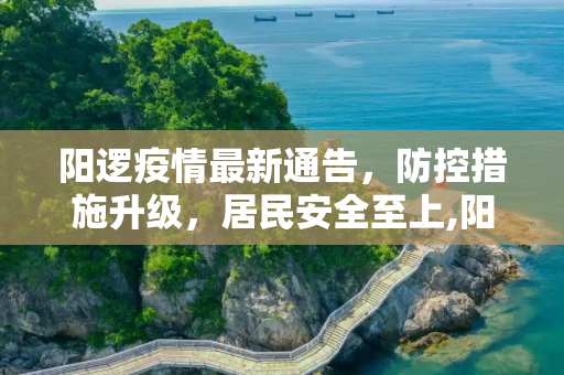 阳逻疫情最新通告，防控措施升级，居民安全至上,阳逻最新疫情:阳逻疫情最新通告