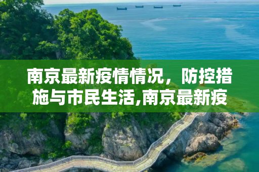 南京最新疫情情况，防控措施与市民生活,南京最新疫情情况