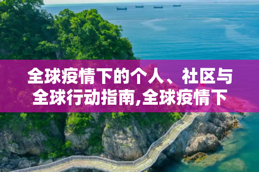 全球疫情下的个人、社区与全球行动指南,全球疫情下的个人、社区与全球行动指南
