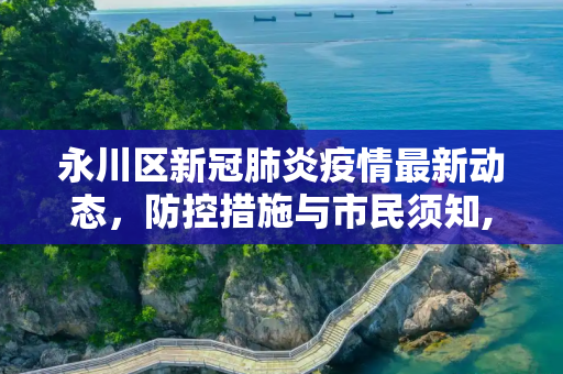 永川区新冠肺炎疫情最新动态，防控措施与市民须知,永川区新冠肺炎最新消息